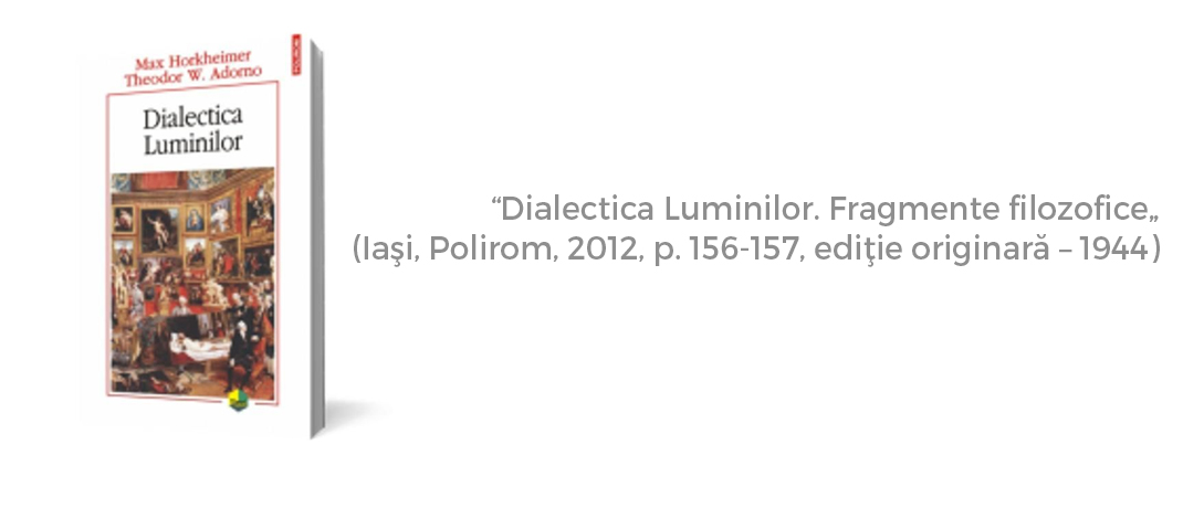 „Dialectica Luminilor. Fragmente filozofice” (Iaşi, Polirom, 2012, p. 156-157, ediţie originară – 1944). dialectica_luminilor