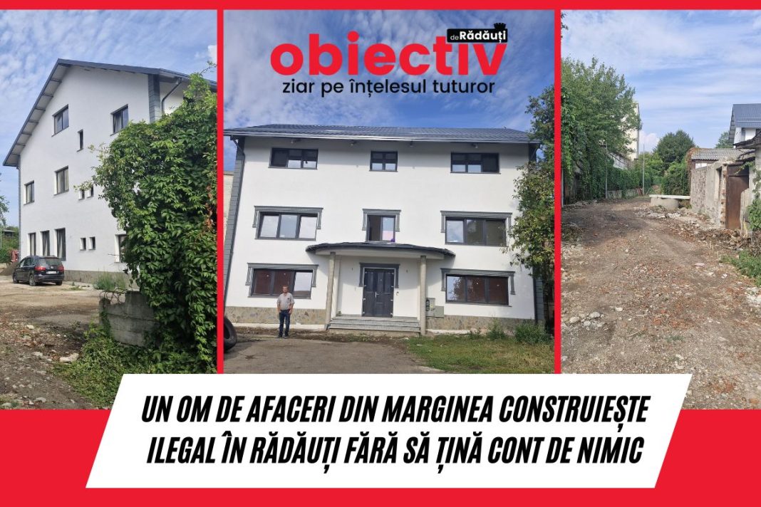 Om de afaceri din Marginea construiește ilegal în Rădăuți fără să țină cont de nimic și nimeni Om de afaceri din Marginea construiește ilegal în Rădăuți fără să țină cont de nimic și nimeni